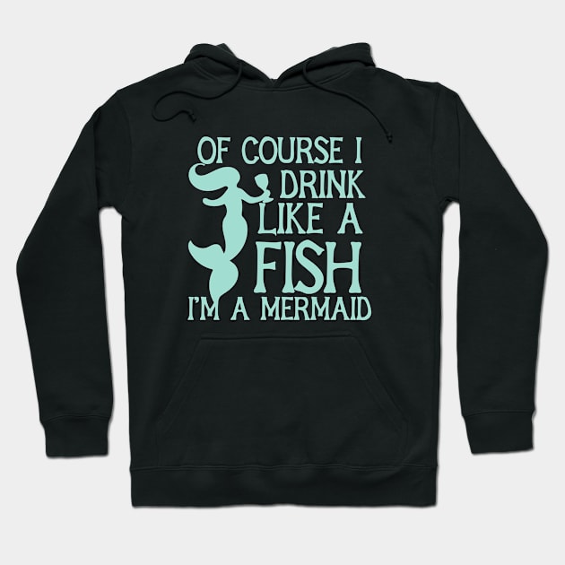 Of course I drink like a fish I'm a mermaid Hoodie by bubbsnugg